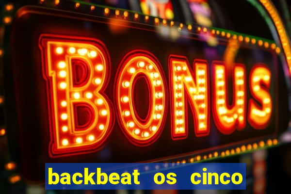 backbeat os cinco rapazes de liverpool download legendado